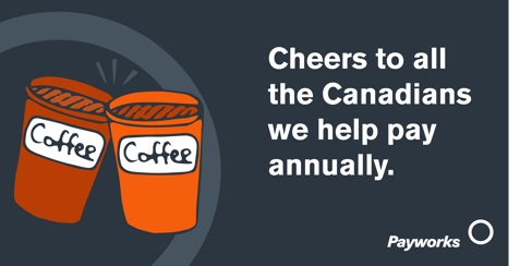 "Cheers to all the Canadian we help pay annually".